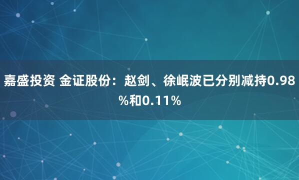 嘉盛投资 金证股份：赵剑、徐岷波已分别减持0.98%和0.11%